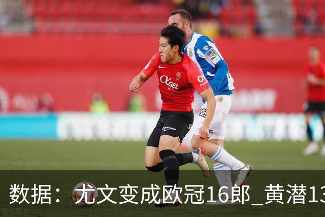 数据：尤文变成欧冠16郎 黄潜13年来首进欧冠8强